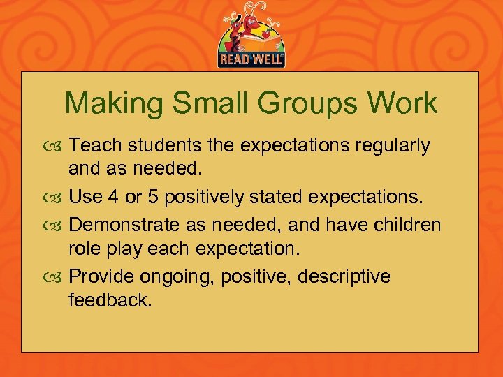 Making Small Groups Work Teach students the expectations regularly and as needed. Use 4