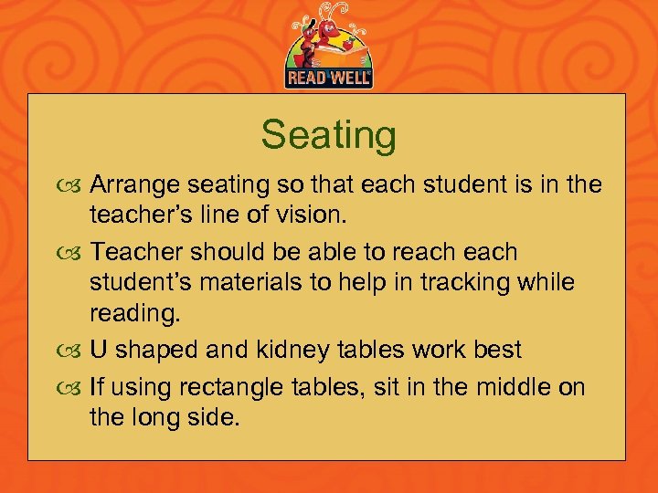 Seating Arrange seating so that each student is in the teacher’s line of vision.