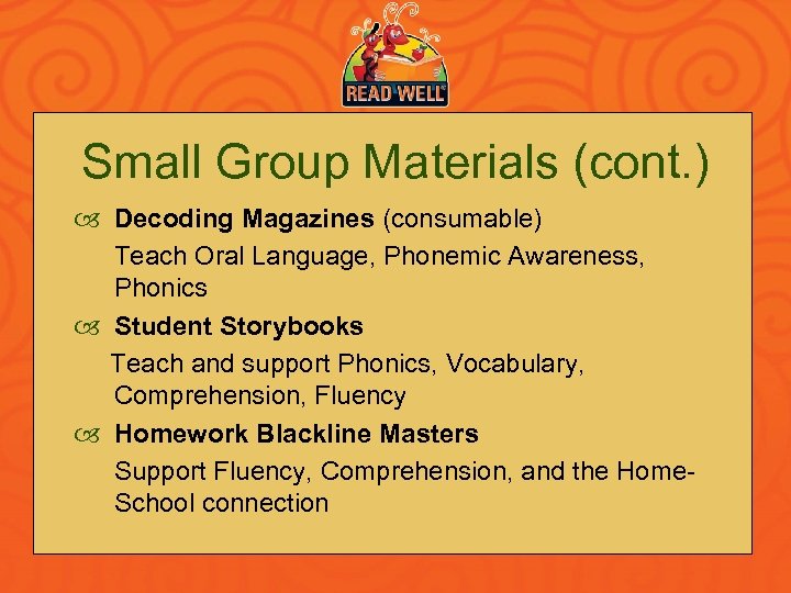 Small Group Materials (cont. ) Decoding Magazines (consumable) Teach Oral Language, Phonemic Awareness, Phonics
