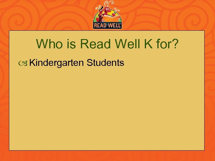 Who is Read Well K for? Kindergarten Students 