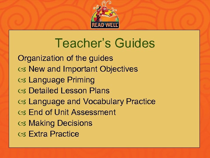 Teacher’s Guides Organization of the guides New and Important Objectives Language Priming Detailed Lesson