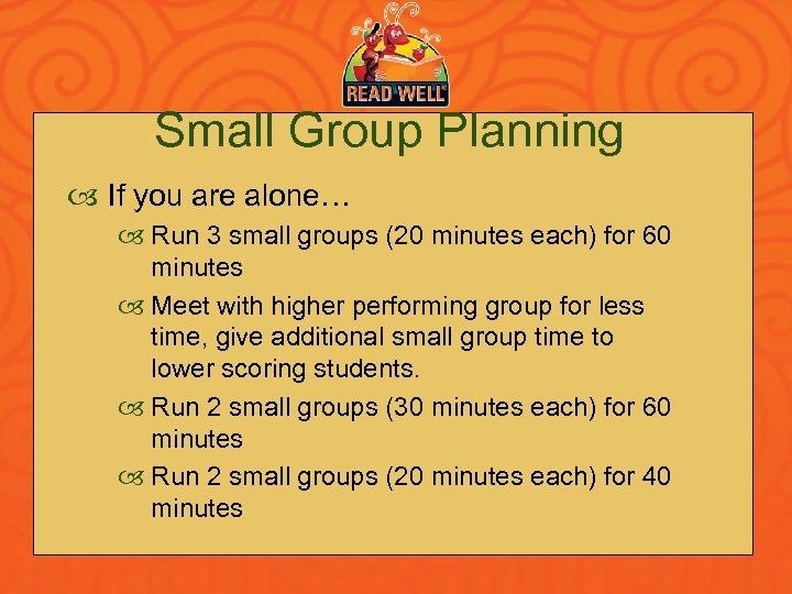 Small Group Planning If you are alone… Run 3 small groups (20 minutes each)