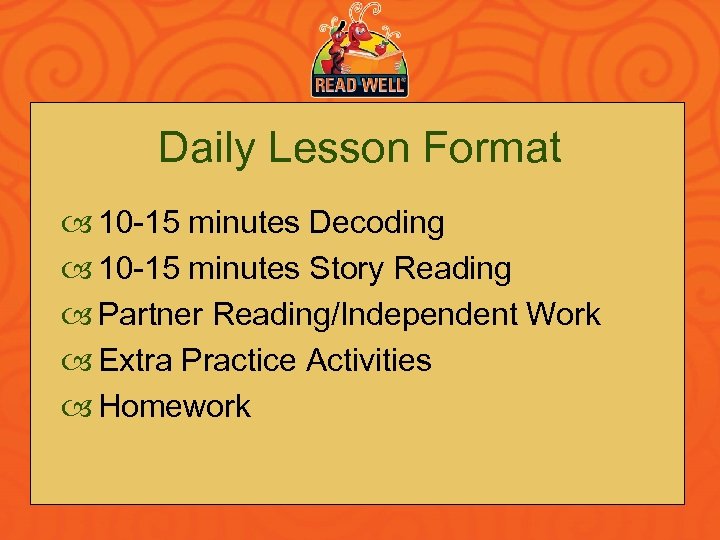Daily Lesson Format 10 -15 minutes Decoding 10 -15 minutes Story Reading Partner Reading/Independent