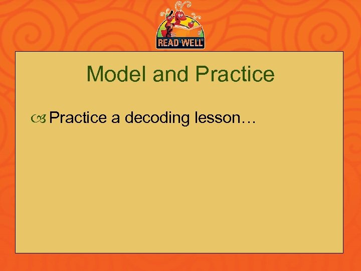 Model and Practice a decoding lesson… 
