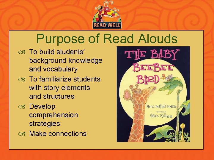 Purpose of Read Alouds To build students’ background knowledge and vocabulary To familiarize students
