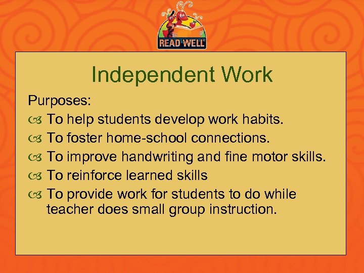 Independent Work Purposes: To help students develop work habits. To foster home-school connections. To