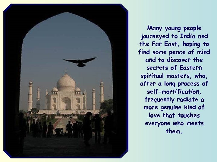 Many young people journeyed to India and the Far East, hoping to find some