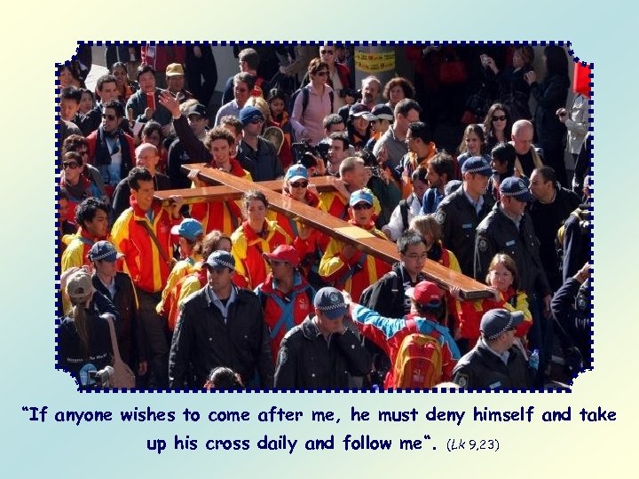 “If anyone wishes to come after me, he must deny himself and take up