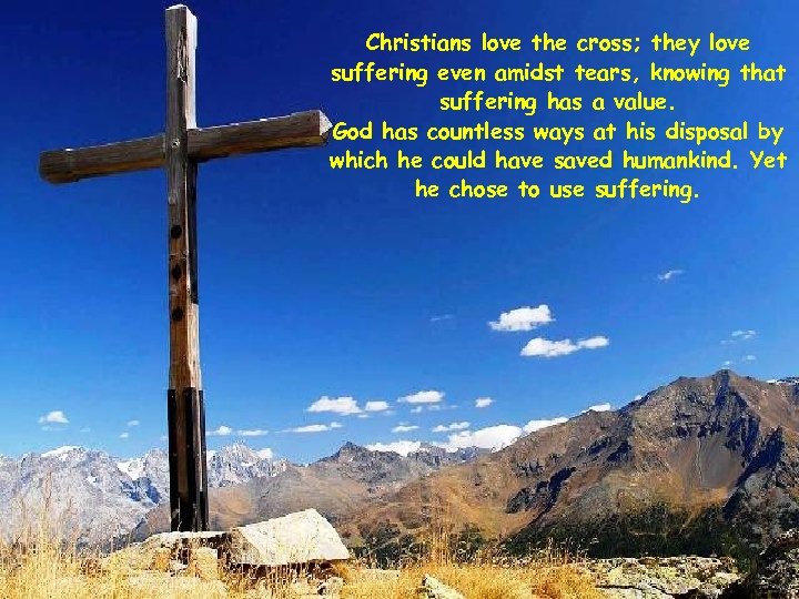 Christians love the cross; they love suffering even amidst tears, knowing that suffering has
