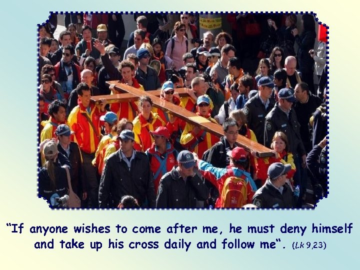 “If anyone wishes to come after me, he must deny himself and take up