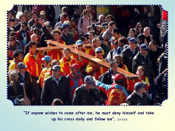 “If anyone wishes to come after me, he must deny himself and take up
