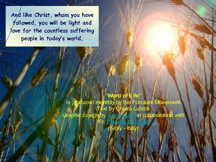 And like Christ, whom you have followed, you will be light and love for