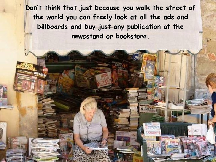 Don’t think that just because you walk the street of the world you can