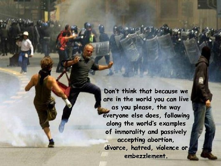 Don’t think that because we are in the world you can live as you