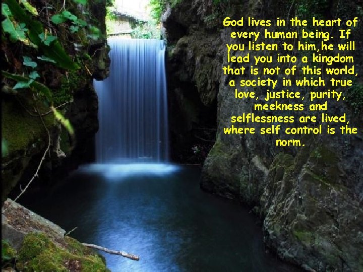 God lives in the heart of every human being. If you listen to him,