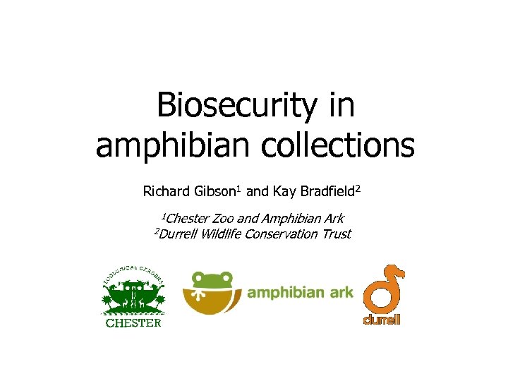 Biosecurity in amphibian collections Richard Gibson 1 and Kay Bradfield 2 1 Chester Zoo