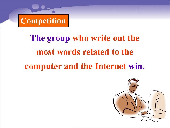 Competition The group who write out the most words related to the computer and