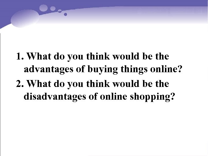 1. What do you think would be the advantages of buying things online? 2.