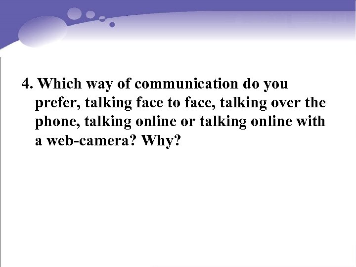 4. Which way of communication do you prefer, talking face to face, talking over