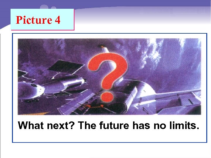 Picture 4 What next? The future has no limits. 