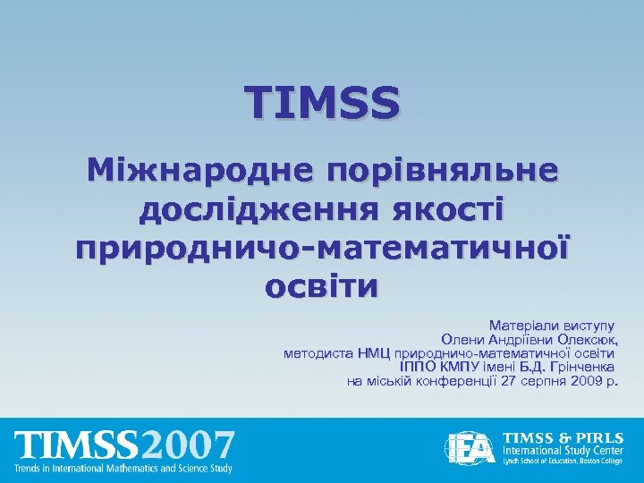 TIMSS Міжнародне порівняльне дослідження якості природничо-математичної освіти Матеріали виступу Олени Андріївни Олексюк, методиста НМЦ