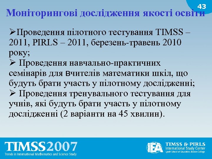 43 Моніторингові дослідження якості освіти ØПроведення пілотного тестування TIMSS – 2011, PIRLS – 2011,