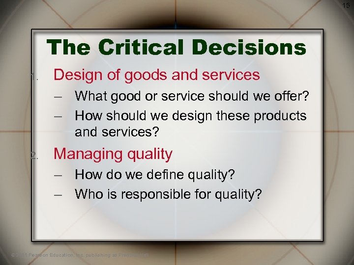 15 The Critical Decisions 1. Design of goods and services – What good or