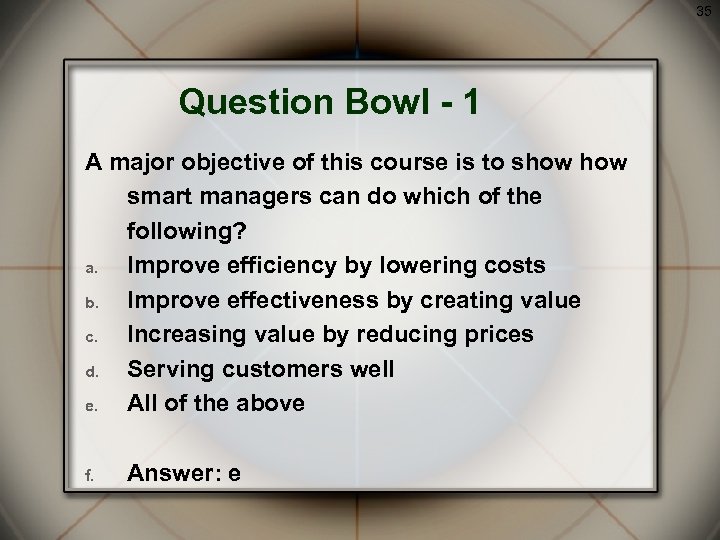 35 Question Bowl - 1 A major objective of this course is to show
