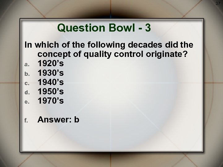 37 Question Bowl - 3 In which of the following decades did the concept