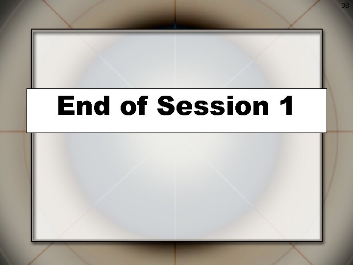 38 End of Session 1 