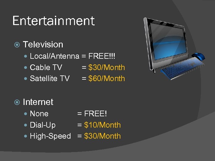 Entertainment Television Local/Antenna = FREE!!! Cable TV Satellite TV = $30/Month = $60/Month Internet