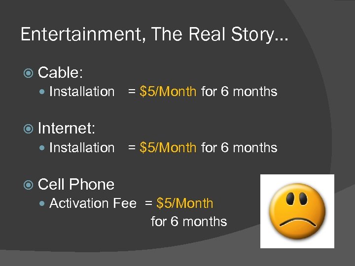 Entertainment, The Real Story… Cable: Installation = $5/Month for 6 months Internet: Installation =