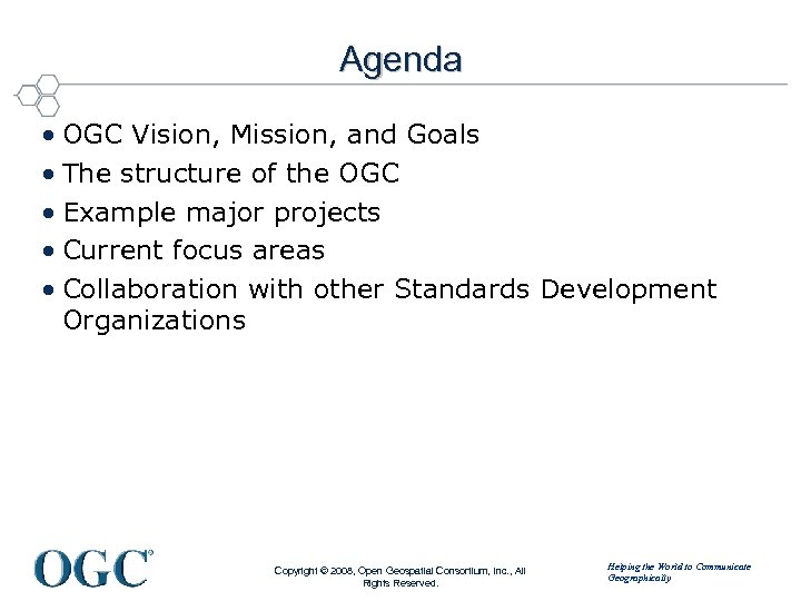 Agenda • OGC Vision, Mission, and Goals • The structure of the OGC •