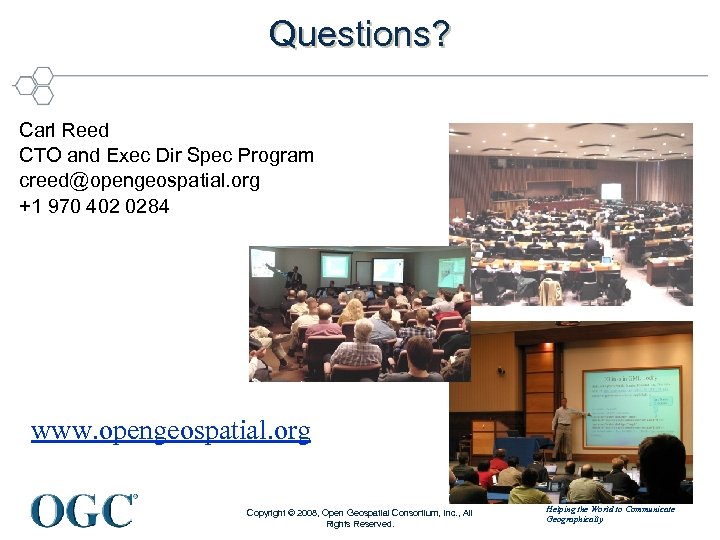 Questions? Carl Reed CTO and Exec Dir Spec Program creed@opengeospatial. org +1 970 402