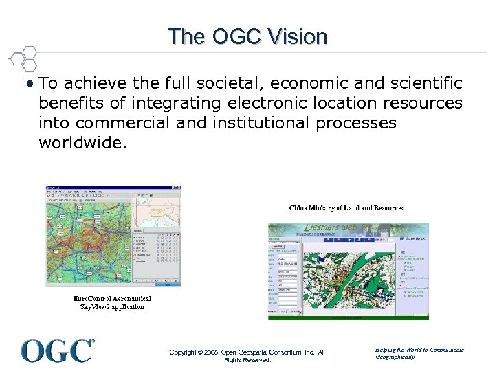 The OGC Vision • To achieve the full societal, economic and scientific benefits of