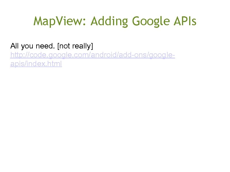 Map. View: Adding Google APIs All you need. [not really] http: //code. google. com/android/add-ons/googleapis/index.