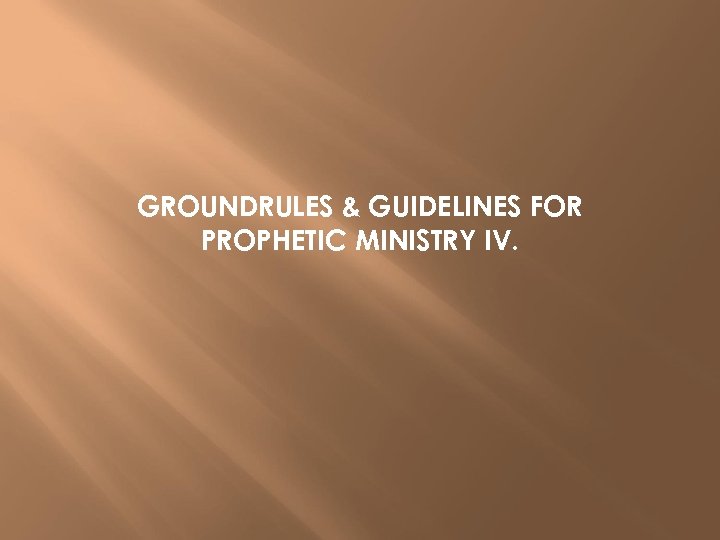 GROUNDRULES & GUIDELINES FOR PROPHETIC MINISTRY IV. 