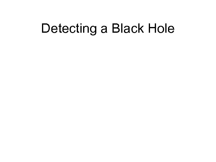 Detecting a Black Hole 