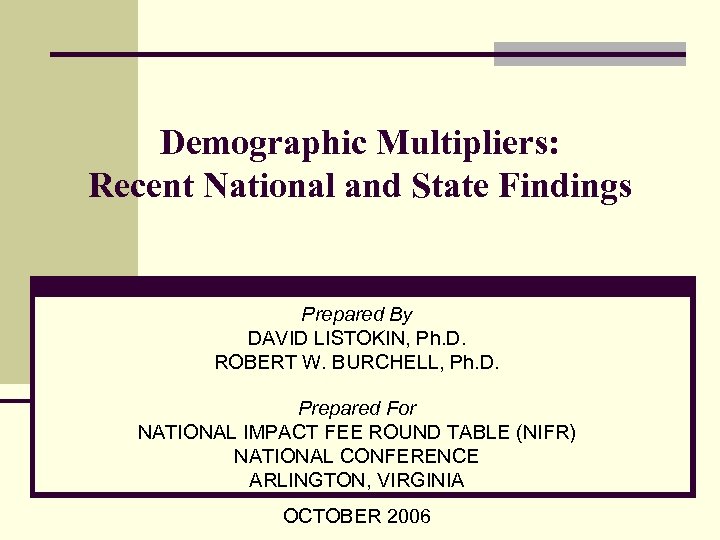 Demographic Multipliers: Recent National and State Findings Prepared By DAVID LISTOKIN, Ph. D. ROBERT