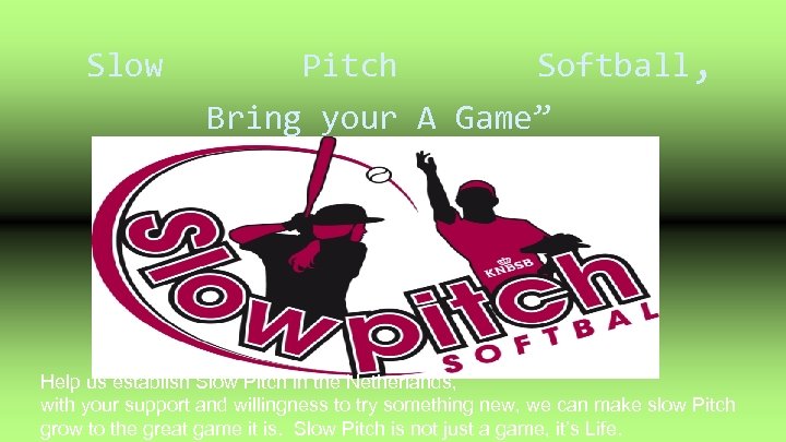 Slow Pitch Softball, Bring your A Game” Help us establish Slow Pitch in the