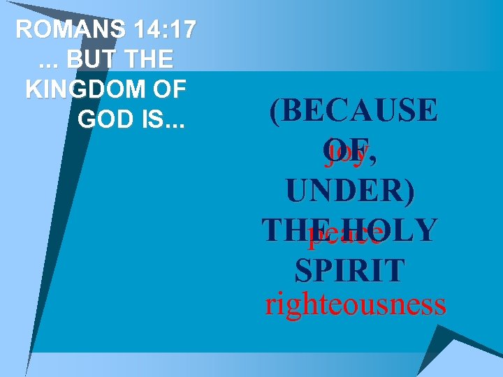 ROMANS 14: 17. . . BUT THE KINGDOM OF GOD IS. . . (BECAUSE
