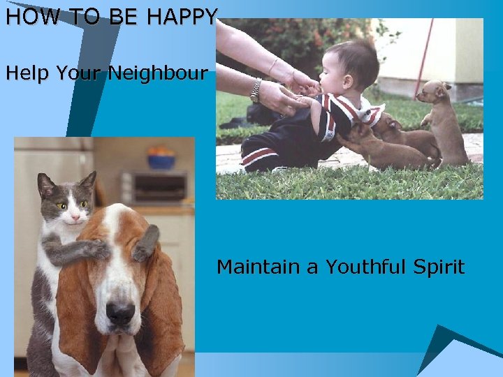 HOW TO BE HAPPY Help Your Neighbour Maintain a Youthful Spirit 