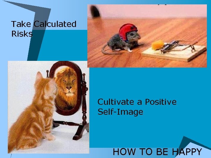 Take Calculated Risks Cultivate a Positive Self-Image HOW TO BE HAPPY 
