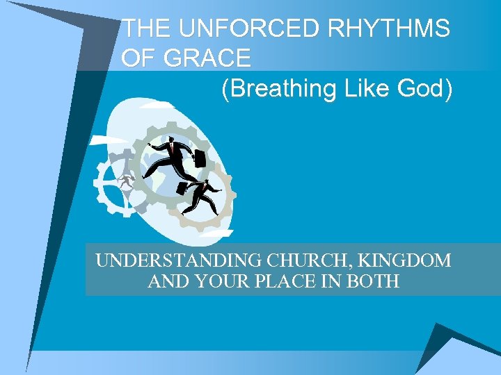 THE UNFORCED RHYTHMS OF GRACE (Breathing Like God) UNDERSTANDING CHURCH, KINGDOM AND YOUR PLACE