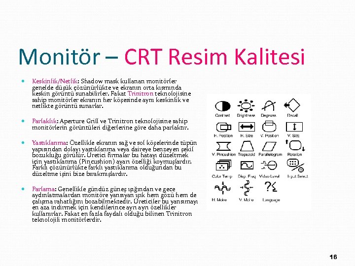 Monitör – CRT Resim Kalitesi Keskinlik/Netlik: Shadow mask kullanan monitörler genelde düşük çözünürlükte ve