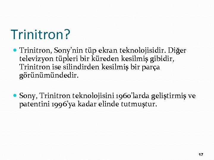 Trinitron? Trinitron, Sony'nin tüp ekran teknolojisidir. Diğer televizyon tüpleri bir küreden kesilmiş gibidir, Trinitron