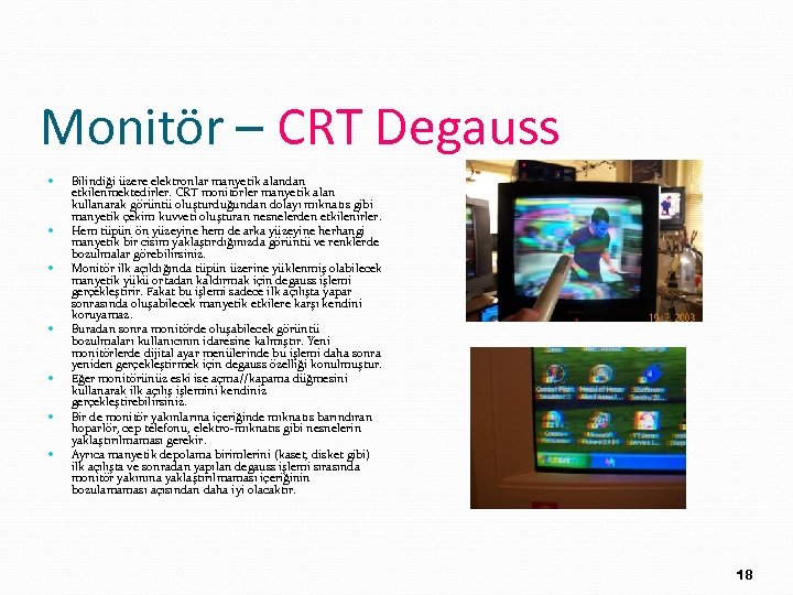 Monitör – CRT Degauss Bilindiği üzere elektronlar manyetik alandan etkilenmektedirler. CRT monitörler manyetik alan