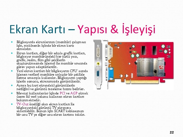 Ekran Kartı – Yapısı & İşleyişi Bilgisayarda ekranlarının (monitör) çalışması için, makinenin içinde bir