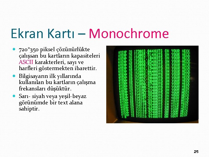 Ekran Kartı – Monochrome 720*350 piksel çözünürlükte çalışsan bu kartların kapasiteleri ASCII karakterleri, sayı