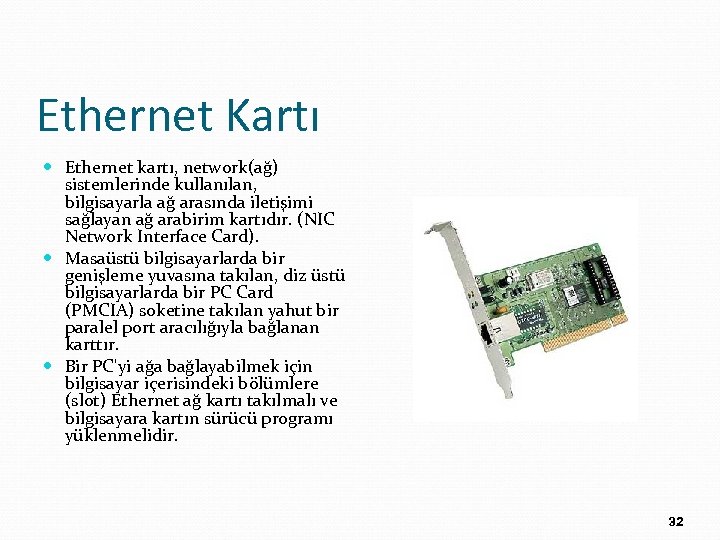 Ethernet Kartı Ethernet kartı, network(ağ) sistemlerinde kullanılan, bilgisayarla ağ arasında iletişimi sağlayan ağ arabirim